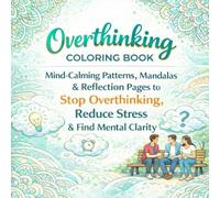 Overthinking Coloring Book: Mind-Calming Patterns, Mandalas & Reflection Pages to Quiet Racing Thoughts, Reduce Stress, and Find Mental Clarity
