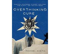 OVERTHINKING CURE: Practical Strategies to Quiet Your Mind, Find Clarity, and Live with Peace