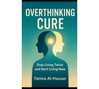 OVERTHINKING CURE: Stop Living Twice and Start Living Now