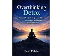 Overthinking Detox: A Practical Guide to Stop Mental Loops, Calm Anxiety, and Regain Emotional Balance