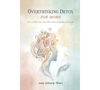Overthinking Detox for Moms: How to Quiet Your Mind When You're Everything to Everyone