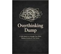 Overthinking Dump: A Safe Space to Untangle Your Mind, Release Anxiety & Find Clarity