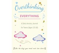 Overthinking Everything, A Daily Anxiety Journal for Teens (Ages 13-18): A Guided Diary for Teens to Manage Anxiety, Stop stressing, and Build Calm Daily Habits