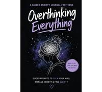 Overthinking Everything: A Guided Anxiety Journal For Teens