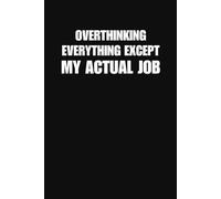 Overthinking Everything Except My Actual Job Notebook Funny Office Journal for Coworkers Work Meetings and Everyday Chaos (6 x 9 Inches 100 Lined Pages)
