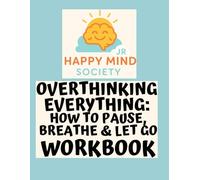 Overthinking Everything: How to Pause, Breathe & Let Go: A gentle workbook for kids and teens to calm racing thoughts, ease worry loops, and find their pause button