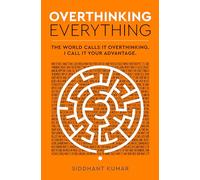 Overthinking Everything : The World Calls It Overthinking. I Call It Your Advantage.