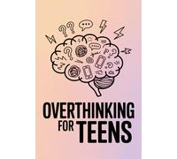 Overthinking for Teens: How to Stop Thought Loops and Take Control of Your Mind