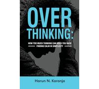 Overthinking: How Too Much Thinking Can Hold You Back Finding Calm In Simplicity: Overthinking How Too Much Thinking Can Hold You Back Finding Calm In Simplicity