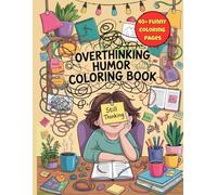 Overthinking Humor Coloring Book for Adults: Funny Stress-Relief Coloring Pages for Overthinkers, Overanalyzers, and Anyone Whose Brain Won’t Stop Thinking