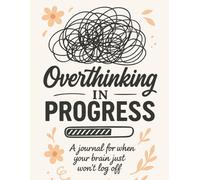 Overthinking in Progress: A journal for when your brain just won't log off