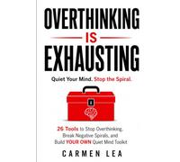 Overthinking Is Exhausting: 26 Tools to Stop Overthinking, Break Negative Spirals, and Build Your Own Quiet Mind Toolkit