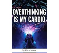 Overthinking Is My Cardio: How to Calm Your Mind, Break Anxiety Loops, and Stop Mentally Exhausting Yourself