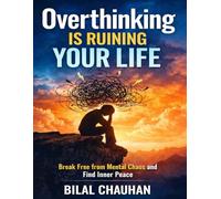 Overthinking Is Ruining Your Life: Break Free from Mental Chaos and Find Inner Peace