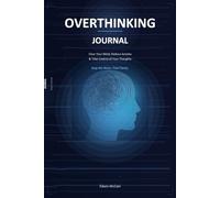 Overthinking Journal: Clear Your Mind, Reduce Anxiety & Take Control of Your Thoughts: A 30-Day Mental Clarity System