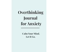 Overthinking Journal for Anxiety: Stop Overthinking, Calm Your Mind, Reduce Stress and Break the Cycle of Negative Thoughts with Guided Prompts