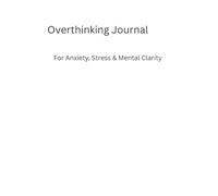 Overthinking Journal for Mental Clarity: Clear your mind and break free from overthinking