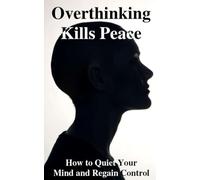 Overthinking Kills Peace: How to Quiet Your Mind and Regain Control