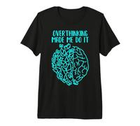 Overthinking Made Me Do It Maglietta Premium