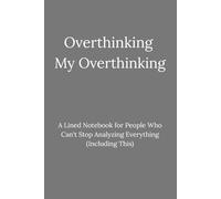 Overthinking My Overthinking: A Lined Notebook for People Who Can't Stop Analyzing Everything (Including This)