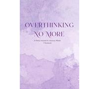 Overthinking No More: A 90-Day Daily Journal for Anxious Minds - Prompts, Practices & Reflections to Quiet the Noise and Reclaim Your Peace
