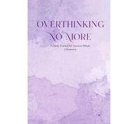 Overthinking No More: A 90-Day Daily Journal for Anxious Minds - Prompts, Practices & Reflections to Quiet the Noise and Reclaim Your Peace