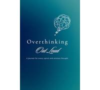 Overthinking Out Loud: A journal for every spiral and anxious thought