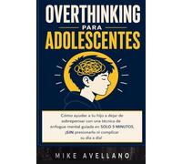 OVERTHINKING PARA ADOLESCENTES: Cómo ayudar a tu hijo a dejar de sobrepensar con una técnica de enfoque mental guiada en SOLO 5 minutos, ¡SIN presionarlo ni complicar su día a día!