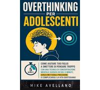 OVERTHINKING PER ADOLESCENTI: Come aiutare tuo figlio a smettere di pensare troppo con una tecnica di concentrazione mentale guidata in SOLI 5 minuti, SENZA mettergli pressione o complicargli la vita