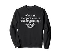 Overthinking Quote What If Everyone Else Is Underthinking Felpa