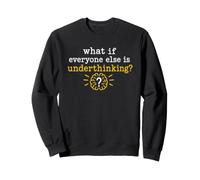 Overthinking Quote What If Everyone Else Is Underthinking Felpa