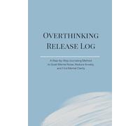 Overthinking Release Log: A Step-by-Step Journaling Method to Quiet Mental Noise, Reduce Anxiety, and Find Mental Clarity