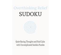 Overthinking Relief Sudoku: Quiet Racing Thoughts and Find Calm with Uncomplicated Sudoku Puzzles | 6x9 inches, 110 pages | 55 puzzles | Solutions Included