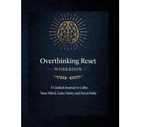 Overthinking Reset Workbook: A Guided Journal to Calm Your Mind, Gain Clarity and Focus Daily