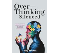 Overthinking Silenced: Reclaim Your Peace, Freedom, and Clarity by Quieting Anxiety and Overcoming Fear