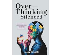 Overthinking Silenced: Reclaim Your Peace, Freedom, and Clarity by Quieting Anxiety and Overcoming Fear
