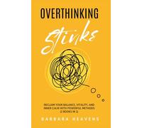 Overthinking Stinks: Reclaim Your Balance, Vitality, and Inner Calm with Powerful Methods to Quiet the Mind, Let Go, and Stay Present (2 Books In 1)