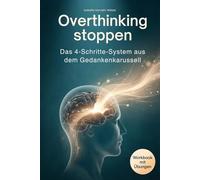 Overthinking stoppen - Das 4-Schritte-System aus dem Gedankenkarussell: Von der Selbsterkenntnis zur inneren Ruhe - wie du Grübeln gezielt stoppst, ... und Gelassenheit im Alltag findest
