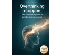 Overthinking stoppen - Das 4-Schritte-System aus dem Gedankenkarussell: Von der Selbsterkenntnis zur inneren Ruhe - wie du Grübeln gezielt stoppst, ... und Gelassenheit im Alltag findest