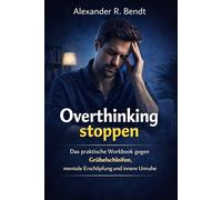 Overthinking stoppen: Das praktische Workbook gegen Grübelschleifen, mentale Erschöpfung und innere Unruhe