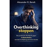 Overthinking stoppen: Das praktische Workbook gegen Grübelschleifen, mentale Erschöpfung und innere Unruhe