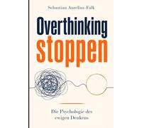 Overthinking stoppen: Die Psychologie des ewigen denkens
