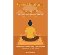 Overthinking stoppen: In 10 Schritten zu mehr Klarheit und innerer Ruhe - Grübeln beenden, Gedanken ordnen, Ängste loslassen und endlich mental zur Ruhe kommen