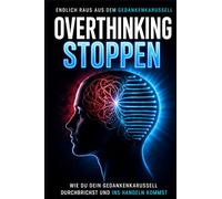 Overthinking stoppen: Wie du dein Gedankenkarussell durchbrichst und ins Handeln kommst - 30 Tage Workbook