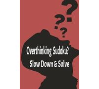 Overthinking Sudoku?: Slow Down & Solve
