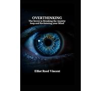 Overthinking: The Secret to Breaking the Anxiety Loop and Reclaiming your Mind