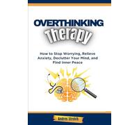 Overthinking Therapy: How to Stop Worrying, Relieve Anxiety, Declutter Your Mind, and Find Inner Peace