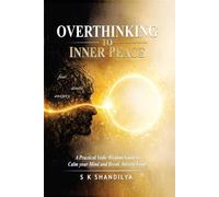 OVERTHINKING To INNER PEACE: A Practical Vedic Wisdom Guide to Calm Your Mind, Break Anxiety Loops, and Reclaim Mental Clarity