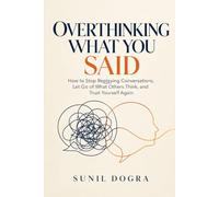 Overthinking What You Said: How to Stop Replaying Conversations, Let Go of What Others Think, and Trust Yourself Again