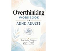 Overthinking Workbook for ADHD Adults: Stop Racing Thoughts, Improve Focus & Reduce Anxiety